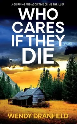 Who Cares if They Die: Ein absolut fesselnder und atemberaubender Kriminalroman - Who Cares if They Die: A totally gripping and jaw-dropping crime thriller