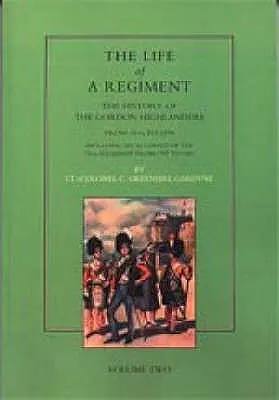 Das Leben eines Regiments: Die Geschichte der Gordon Highlanders von 1816-1898: VOL2 einschließlich eines Berichts über das 75. Regiment von 1787 bis 1881 - Life of a Regiment: The History of the Gordon Highlanders from 1816-1898: VOL2 including An Account of the 75th Regiment from 1787 to 1881