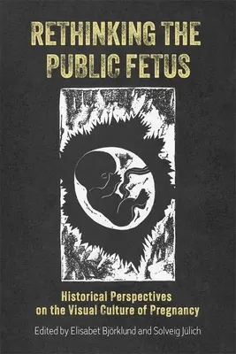 Den öffentlichen Fötus neu denken: Historische Perspektiven auf die visuelle Kultur der Trächtigkeit - Rethinking the Public Fetus: Historical Perspectives on the Visual Culture of Pregnancy