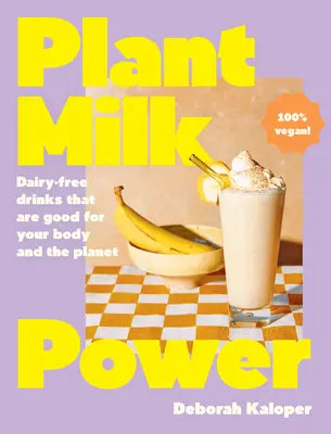 Pflanzen-Milch-Power: Milchfreie Getränke, die gut für Ihren Körper und den Planeten sind, von der Autorin von Pasta Night und Good Mornings - Plant Milk Power: Dairy-Free Drinks That Are Good for Your Body and the Planet, from the Author of Pasta Night and Good Mornings