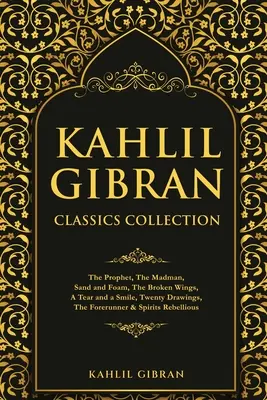 Kahlil Gibran Klassiker Sammlung: Der Prophet, Der Wahnsinnige, Sand und Schaum, Die gebrochenen Flügel, Eine Träne und ein Lächeln, Zwanzig Zeichnungen, Der Vorläufer & Spi - Kahlil Gibran Classics Collection: The Prophet, The Madman, Sand and Foam, The Broken Wings, A Tear and a Smile, Twenty Drawings, The Forerunner & Spi