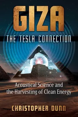 Gizeh: Die Tesla-Verbindung: Akustische Wissenschaft und die Gewinnung von sauberer Energie - Giza: The Tesla Connection: Acoustical Science and the Harvesting of Clean Energy