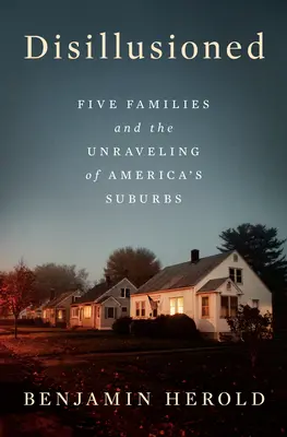 Desillusioniert: Fünf Familien und die Auflösung von Amerikas Vorstädten - Disillusioned: Five Families and the Unraveling of America's Suburbs