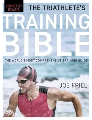 Die Trainingsbibel für Triathleten: Der umfassendste Trainingsleitfaden der Welt, 5. Auflage - The Triathlete's Training Bible: The World's Most Comprehensive Training Guide, 5th Edition