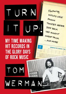 Turn It Up!: Meine Zeit als Hitproduzent in den glorreichen Tagen der Rockmusik (mit Mtley Cre, Poison, Twisted Sister, Jeff Beck, - Turn It Up!: My Time Making Hit Records in the Glory Days of Rock Music (Featuring Mtley Cre, Poison, Twisted Sister, Jeff Beck,