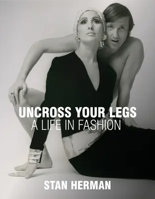 Schlage deine Beine übereinander: Ein Leben in Mode - Uncross Your Legs: A Life in Fashion