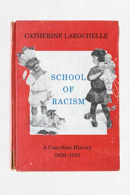 Schule des Rassismus: Eine kanadische Geschichte, 1830-1915 - School of Racism: A Canadian History, 1830-1915