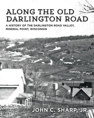 Entlang der alten Darlington Road: Eine Geschichte des Darlington Road Valley, Mineral Point, Wisconsin - Along the Old Darlington Road: A History of the Darlington Road Valley, Mineral Point, Wisconsin