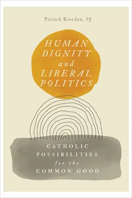 Menschenwürde und liberale Politik: Katholische Möglichkeiten für das Gemeinwohl - Human Dignity and Liberal Politics: Catholic Possibilities for the Common Good