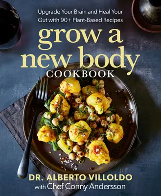 Grow a New Body Kochbuch: Verbessern Sie Ihr Gehirn und heilen Sie Ihren Darm mit über 90 Rezepten auf Pflanzenbasis - Grow a New Body Cookbook: Upgrade Your Brain and Heal Your Gut with 90+ Plant-Based Recipes