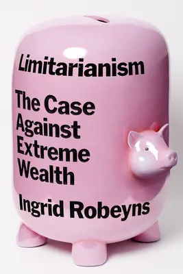 Limitarismus: Der Fall gegen extremen Reichtum - Limitarianism: The Case Against Extreme Wealth