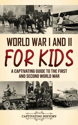 Erster und Zweiter Weltkrieg für Kinder: Ein fesselnder Leitfaden für den Ersten und Zweiten Weltkrieg - World War I and II for Kids: A Captivating Guide to the First and Second World War
