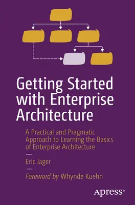 Erste Schritte in der Unternehmensarchitektur: Ein praktischer und pragmatischer Ansatz zum Erlernen der Grundlagen der Unternehmensarchitektur - Getting Started with Enterprise Architecture: A Practical and Pragmatic Approach to Learning the Basics of Enterprise Architecture