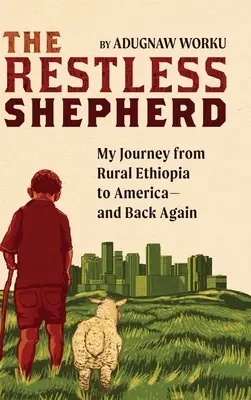 Der rastlose Hirte: Meine Reise vom ländlichen Äthiopien nach Amerika - und wieder zurück - The Restless Shepherd: My Journey from Rural Ethiopia to America-and Back Again