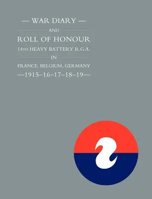 Kriegstagebuch und Ehrentafel der 14. schweren Batterie der R.G.A. in Frankreich, Belgien und Deutschland - 1915-16-17-18-19 - War Diary and Roll of Honour 14th Heavy Battery R.G.A. in France, Belgium, Germany - 1915-16-17-18-19
