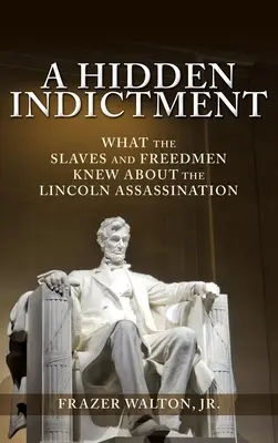 Eine versteckte Anschuldigung: Was die Sklaven und Freigelassenen über das Attentat auf Lincoln wussten - A Hidden Indictment: What the Slaves and Freedmen Knew About the Lincoln Assassination