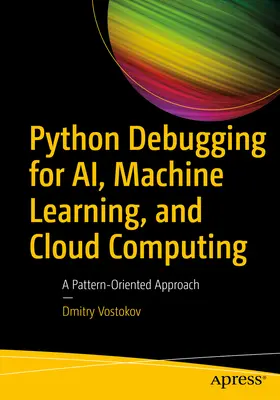 Python Debugging für KI, maschinelles Lernen und Cloud Computing: Ein musterorientierter Ansatz - Python Debugging for Ai, Machine Learning, and Cloud Computing: A Pattern-Oriented Approach