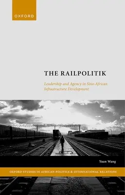 Die Eisenbahnpolitik: Leadership und Agency in der chinesisch-afrikanischen Infrastrukturentwicklung - The Railpolitik: Leadership and Agency in Sino-African Infrastructure Development