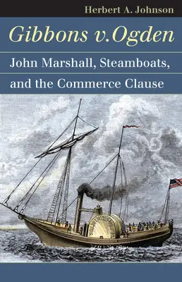 Gibbons V. Ogden: John Marshall, Dampfschiffe und zwischenstaatlicher Handel - Gibbons V. Ogden: John Marshall, Steamboats, and Interstate Commerce