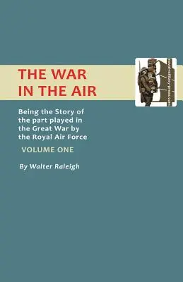 Krieg in der Luft. Die Geschichte der Rolle, die die Royal Air Force im Großen Krieg gespielt hat. Band 1. - War in the Air. Being the Story of the Part Played in the Great War by the Royal Air Force. Volume One.