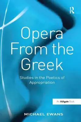 Oper aus dem Griechischen: Studien zur Poetik der Aneignung - Opera from the Greek: Studies in the Poetics of Appropriation