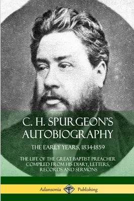 C. H. Spurgeon's Autobiography: The Early Years, 1834-1859, The Life of the Great Baptist Preacher Compiled from his diary, letters, records and sermo