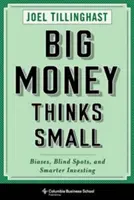 Großes Geld denkt klein: Vorurteile, blinde Flecken und kluges Investieren - Big Money Thinks Small: Biases, Blind Spots, and Smarter Investing