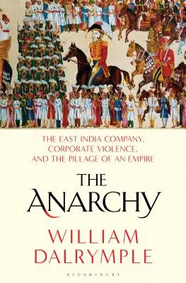 Die Anarchie: Die Ostindien-Kompanie, korporative Gewalt und die Plünderung eines Imperiums - The Anarchy: The East India Company, Corporate Violence, and the Pillage of an Empire