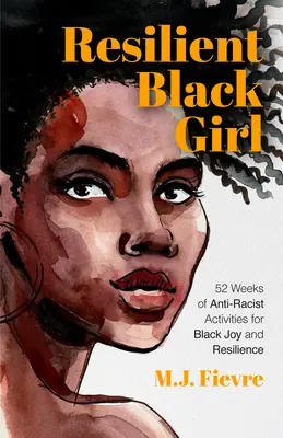 Resilient Black Girl: 52 Wochen mit antirassistischen Aktivitäten für schwarze Freude und Resilienz - Resilient Black Girl: 52 Weeks of Anti-Racist Activities for Black Joy and Resilience