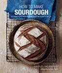 How to Make Sourdough: 45 Rezepte für wohlschmeckende Sauerteigbrote, die auch gut für Sie sind. - How to Make Sourdough: 45 Recipes for Great-Tasting Sourdough Breads That Are Good for You, Too.