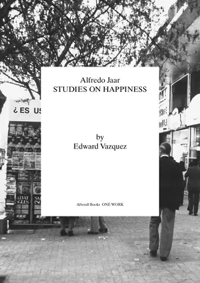 Alfredo Jaar: Studien zum Glücklichsein - Alfredo Jaar: Studies on Happiness
