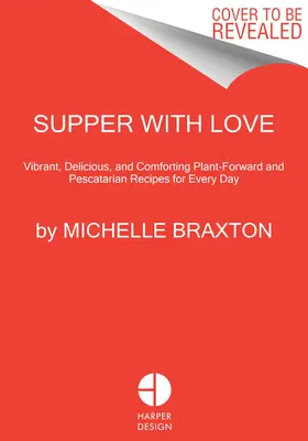Abendessen mit Liebe: Lebendige, köstliche und tröstliche pflanzliche und pescatarische Rezepte für jeden Tag - Supper with Love: Vibrant, Delicious, and Comforting Plant-Forward and Pescatarian Recipes for Every Day