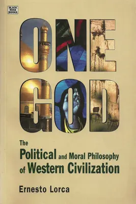Ein Gott: Die politische und moralische Philosophie des W - Die politische und moralische Philosophie der westlichen Zivilisation - One God: The Political and Moral Philosophy of W - The Political and Moral Philosophy of Western Civilization