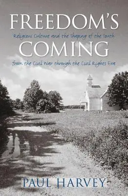 Die Freiheit ist im Anmarsch: Religiöse Kultur und die Gestaltung des Südens vom Bürgerkrieg bis zur Ära der Bürgerrechte - Freedom's Coming: Religious Culture and the Shaping of the South from the Civil War through the Civil Rights Era