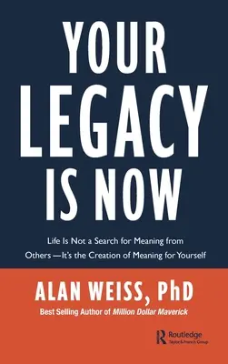 Dein Vermächtnis ist jetzt: Das Leben ist keine Suche nach dem Sinn anderer - es ist die Schaffung eines Sinns für dich selbst - Your Legacy Is Now: Life Is Not a Search for Meaning from Others -- It's the Creation of Meaning for Yourself