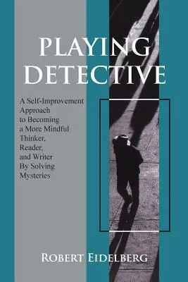 Detektiv spielen: Ein Ansatz zur Selbstverbesserung, um durch das Lösen von Rätseln ein achtsamerer Denker, Leser und Schriftsteller zu werden - Playing Detective: A Self-Improvement Approach to Becoming a More Mindful Thinker, Reader, and Writer by Solving Mysteries