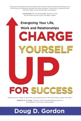 Laden Sie sich selbst für den Erfolg auf: Energie für Ihr Leben, Ihre Arbeit und Ihre Beziehungen - Charge Yourself Up for Success: Energizing Your Life, Work and Relationships