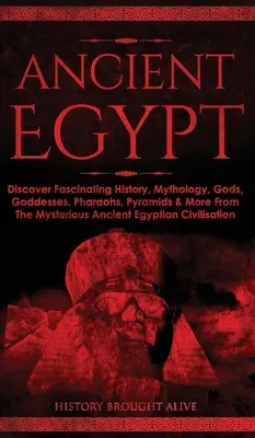 Altes Ägypten: Entdecken Sie faszinierende Geschichte, Mythologie, Götter, Göttinnen, Pharaonen, Pyramiden und mehr aus dem geheimnisvollen alten Ägypten - Ancient Egypt: Discover Fascinating History, Mythology, Gods, Goddesses, Pharaohs, Pyramids & More From The Mysterious Ancient Egypti