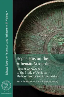 Hephaistos auf der Athener Akropolis: Aktuelle Ansätze zum Studium von Artefakten aus Bronze und anderen Metallen - Hephaistus on the Athenian Acropolis: Current Approaches to the Study of Artifacts Made of Bronze and Other Metals