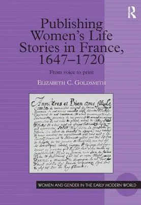 Die Veröffentlichung der Lebensgeschichten von Frauen in Frankreich, 1647-1720: Von der Stimme zum Druck - Publishing Women's Life Stories in France, 1647-1720: From Voice to Print