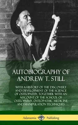 Autobiographie von Andrew T. Still: Mit einer Geschichte der Entdeckung und Entwicklung der Wissenschaft der Osteopathie, zusammen mit einem Bericht über die Schule - Autobiography of Andrew T. Still: With a History of the Discovery and Development of the Science of Osteopathy, Together with an Account of the School