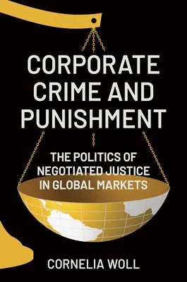 Verbrechen und Bestrafung in Unternehmen: Die Politik der ausgehandelten Gerechtigkeit in globalen Märkten - Corporate Crime and Punishment: The Politics of Negotiated Justice in Global Markets