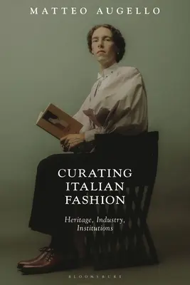 Italienische Mode kuratieren: Erbe, Industrie, Institutionen - Curating Italian Fashion: Heritage, Industry, Institutions