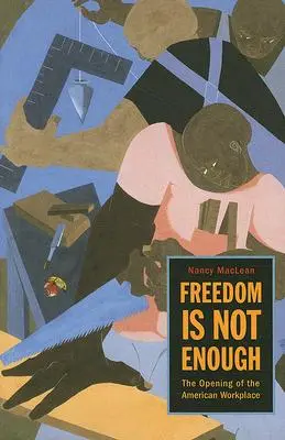 Freiheit ist nicht genug: Die Öffnung des amerikanischen Arbeitsplatzes - Freedom Is Not Enough: The Opening of the American Workplace