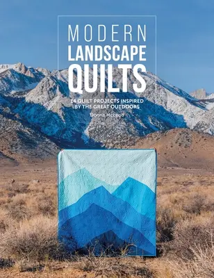 Modern Landscape Quilts: 14 Quiltprojekte, inspiriert von der freien Natur - Modern Landscape Quilts: 14 Quilt Projects Inspired by the Great Outdoors