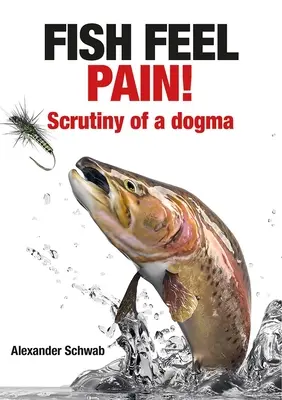 Fische fühlen Schmerz: Hinterfragung eines Dogmas - Fish Feel Pain!: Scrutiny of a Dogma