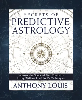 Die Geheimnisse der prädiktiven Astrologie: Verbessern Sie die Reichweite Ihrer Vorhersagen mit den Techniken von William Frankland - Secrets of Predictive Astrology: Improve the Scope of Your Forecasts Using William Frankland's Techniques