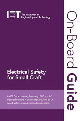 Leitfaden an Bord: Elektrische Sicherheit für kleine Boote: Ein Iet-Leitfaden über die Sicherheit von elektrischen Gleich- und Wechselstromsystemen in kleinen Booten, die auf britischen Inseln navigieren - On-Board Guide: Electrical Safety for Small Craft: An Iet Guide Covering the Safety of DC and AC Electrical Systems in Small Craft Navigating on UK In