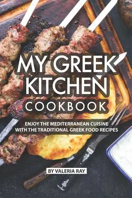 Mein Griechisches Küchenkochbuch: Genießen Sie die mediterrane Küche mit den traditionellen griechischen Kochrezepten - My Greek Kitchen Cookbook: Enjoy the Mediterranean Cuisine with The Traditional Greek Food Recipes