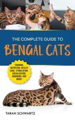 Der vollständige Leitfaden für Bengalkatzen: Training, Ernährung, Gesundheitspflege, mentale Stimulation, Sozialisierung, Pflege und Liebe für Ihre neue Bengalkatze - The Complete Guide to Bengal Cats: Training, Nutrition, Health Care, Mental Stimulation, Socialization, Grooming, and Loving Your New Bengal Cat